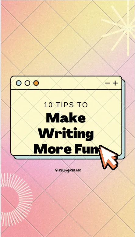Ten Tips for Creators to Make Writing More Fun