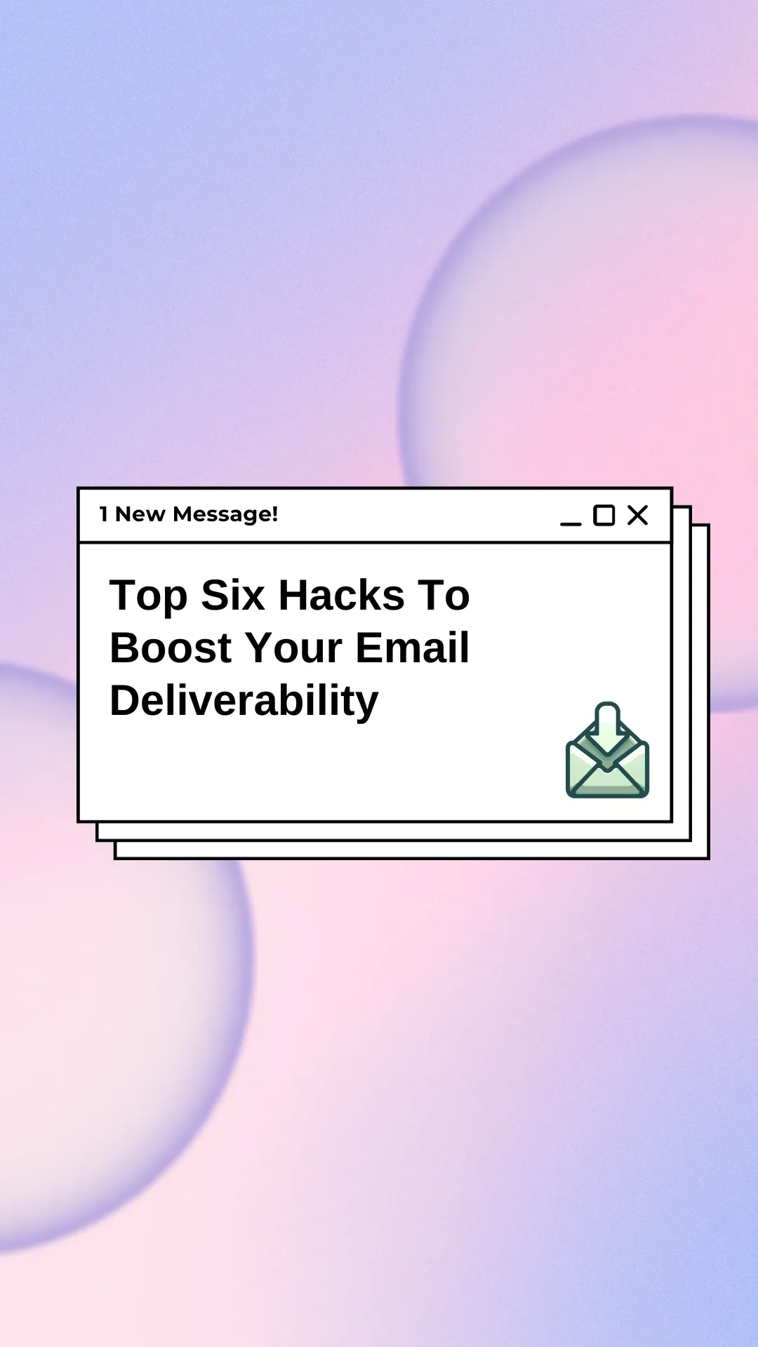 Top Six Easy Hacks To Improve Your Email Deliverability